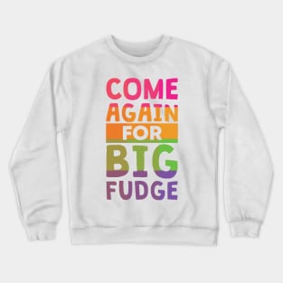 Come Again for Big Fudge Crewneck Sweatshirt